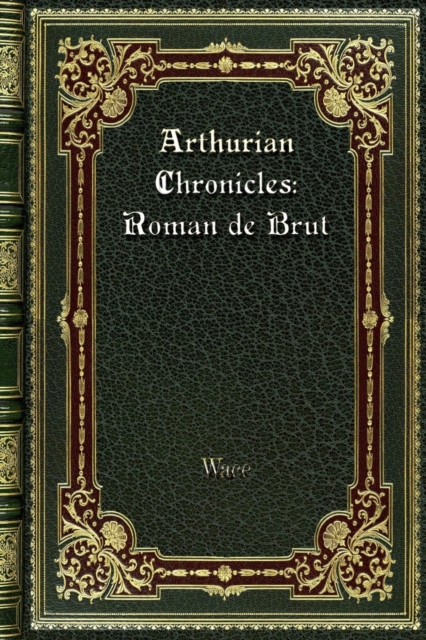 Arthurian Chronicles : Roman de Brut, Paperback / softback Book