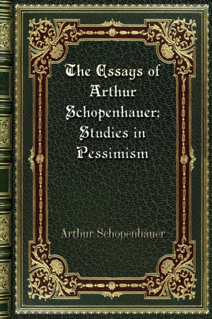 The Essays of Arthur Schopenhauer; Studies in Pessimism, Paperback / softback Book