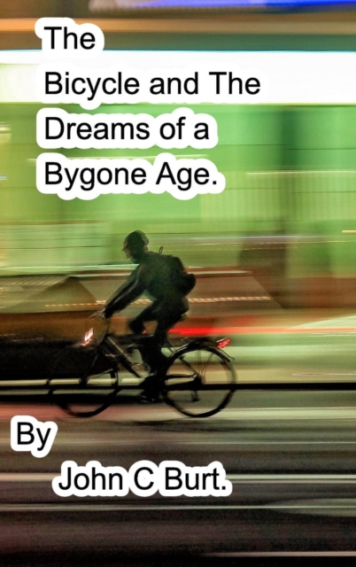 The Bicycle and The Dreams of a Bygone Age., Hardback Book