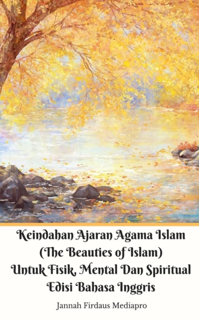 Keindahan Ajaran Agama Islam (The Beauties of Islam) Untuk Fisik, Mental Dan Spiritual Edisi Bahasa Inggris Standar Ver, Paperback / softback Book