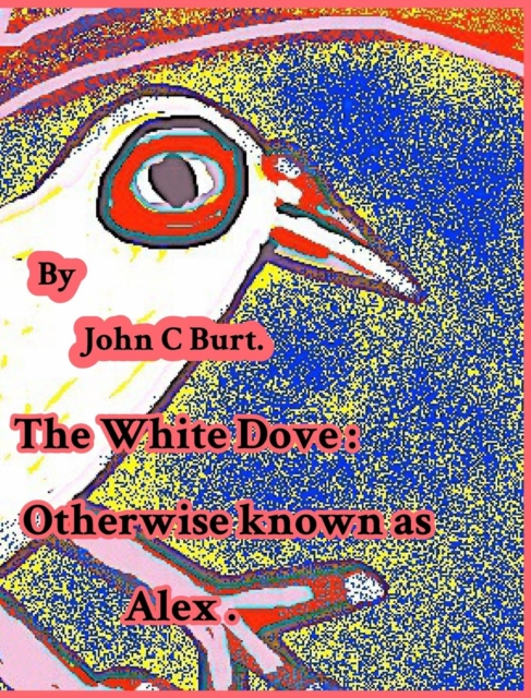 The White Dove : Otherwise Known as Alex., Hardback Book