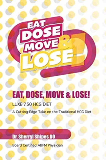 Eat, Dose, Move and Lose! : LUXE 750 HCG Diet: A cutting edge take on the traditional HCG Diet, Paperback / softback Book