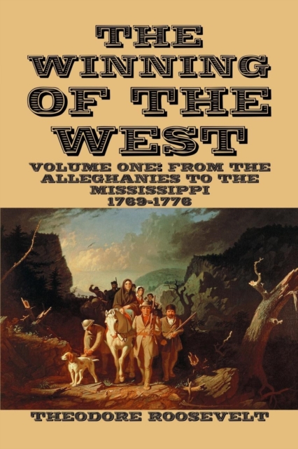 The Winning of the West Volume I : From the Alleghanies to the Mississippi 1769-1776, Paperback / softback Book