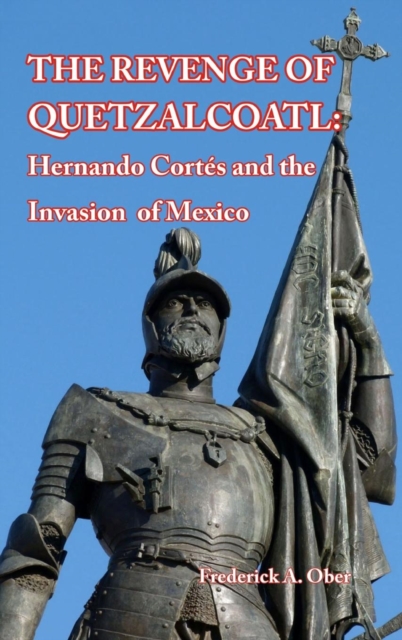 The Revenge of Quetzalcoatl : Hernando Cortes and the Invasion of Mexico, Hardback Book