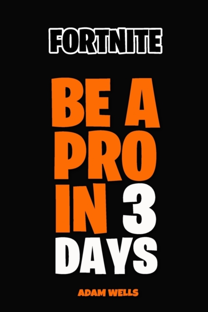 Fortnite : Be A Pro In 3 Days, Paperback / softback Book