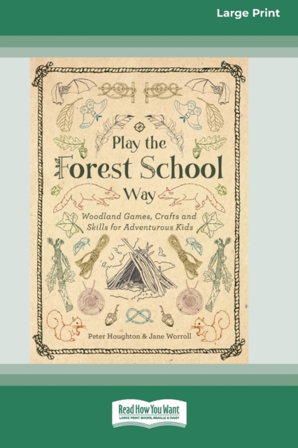 Play the Forest School Way : Woodland Games, Crafts and Skills for Adventurous Kids (16pt Large Print Edition), Paperback / softback Book
