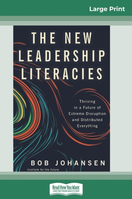 The New Leadership Literacies : Thriving in a Future of Extreme Disruption and Distributed Everything (16pt Large Print Edition), Paperback / softback Book