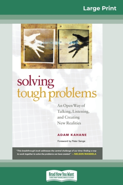 Solving Tough Problems : An Open Way of Talking, Listening, and Creating New Realities (16pt Large Print Edition), Paperback / softback Book