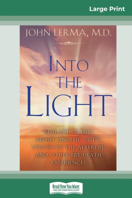 Into the Light : Real Life Stories About Angelic Visits, Visions of the Afterlife, and Other Pre-Death Experiences (16pt Large Print Edition), Paperback / softback Book
