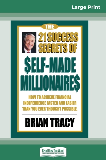 The 21 Success Secrets of Self-Made Millionaires : How to Achieve Financial Independence Faster and Easier than You Ever Thought Possible (16pt Large Print Edition), Paperback / softback Book