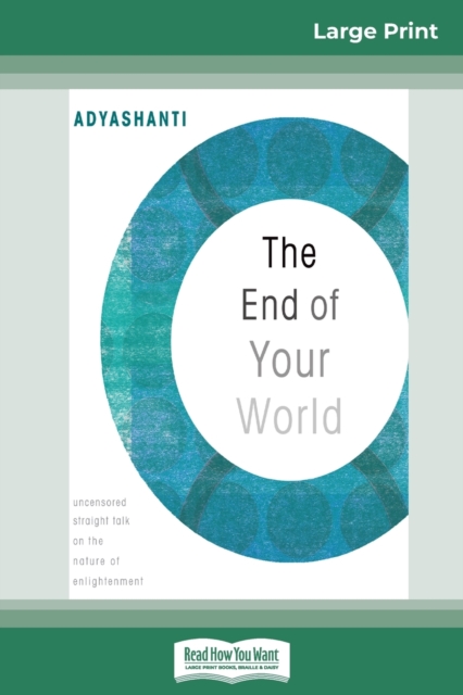 The End of Your World : Uncensored Straight Talk on The Nature of Enlightenment (16pt Large Print Edition), Paperback / softback Book