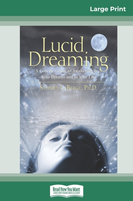 Lucid Dreaming : A Concise Guide to Awakening in Your Dreams and in Your Life (16pt Large Print Edition), Paperback / softback Book