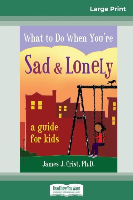 What to Do When You're Sad & Lonely : A Guide for Kids (16pt Large Print Edition), Paperback / softback Book