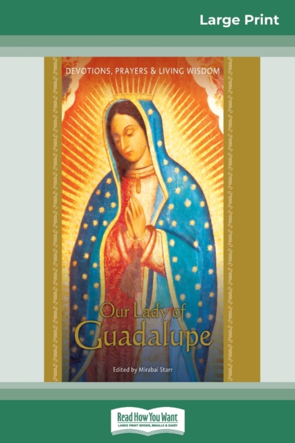 Our Lady of Guadalupe : Devotions, Prayers & Living Wisdom (16pt Large Print Edition), Paperback / softback Book