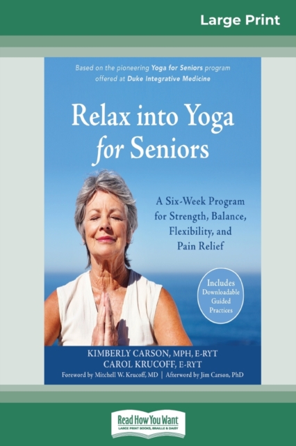 Relax into Yoga for Seniors : A Six-Week Program for Strength, Balance, Flexibility, and Pain Relief (16pt Large Print Edition), Paperback / softback Book