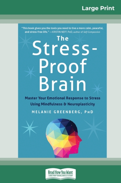 The Stress-Proof Brain : Master Your Emotional Response to Stress Using Mindfulness and Neuroplasticity (16pt Large Print Edition), Paperback / softback Book