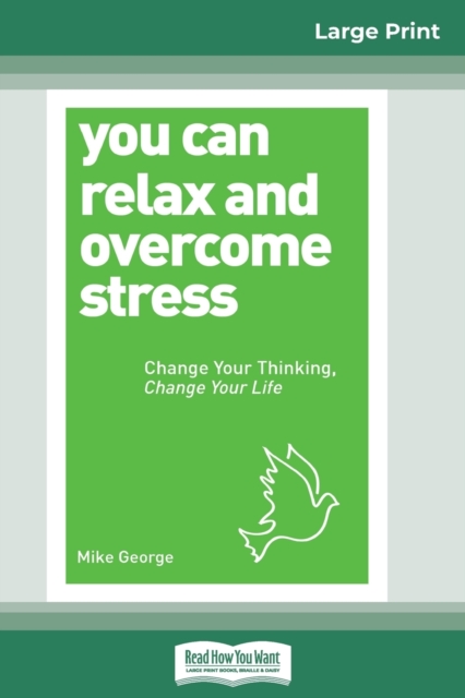 You Can Relax and Overcome Stress : Change Your Thinking, Change Your Life (16pt Large Print Edition), Paperback / softback Book