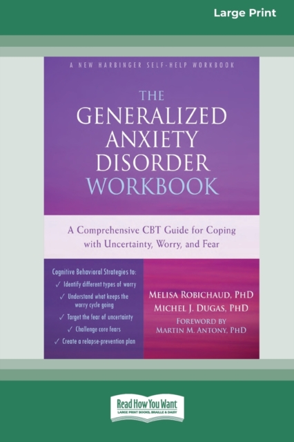 The Generalized Anxiety Disorder Workbook : A Comprehensive CBT Guide for Coping with Uncertainty, Worry, and Fear [Standard Large Print 16 Pt Edition], Paperback / softback Book