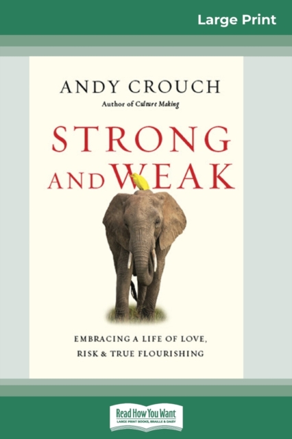 Strong and Weak : Embracing a Life of Love, Risk and True Flourishing (16pt Large Print Edition), Paperback / softback Book