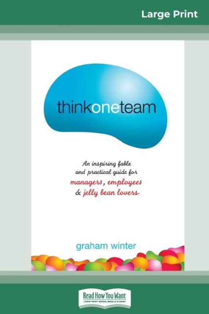 Think One Team : : An Inspiring Fable and Practical Guide for Managers, Employees and Jelly Bean Lovers (Jossey-Bass Leadership Series - Australia) (16pt Large Print Edition), Paperback / softback Book