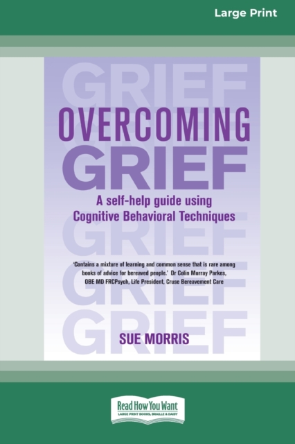 Overcoming Grief : A self-help guide using Cognitive Behavioral Techniques [Standard Large Print 16 Pt Edition], Paperback / softback Book