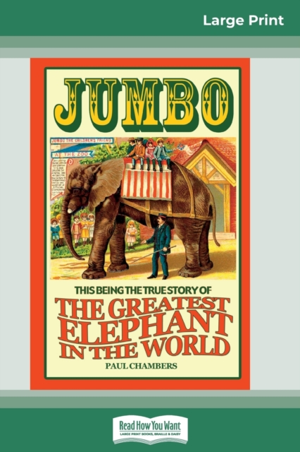 Jumbo : This Being the True Story of the Greatest Elephant in the World (16pt Large Print Edition), Paperback / softback Book