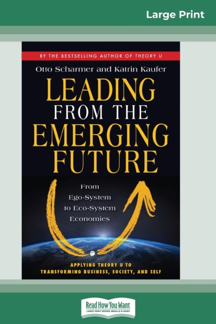 Leading from the Emerging Future : From Ego-System to Eco-System Economies (16pt Large Print Edition), Paperback / softback Book