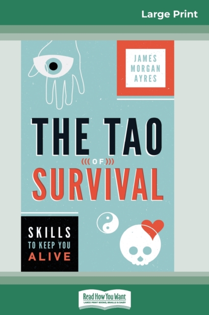 The Tao of Survival : Skills to Keep You Alive (16pt Large Print Edition), Paperback / softback Book