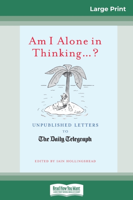Am I Alone in Thinking...? : Unpublished Letters to The Daily Telegraph (16pt Large Print Edition), Paperback / softback Book