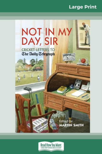 Not in My Day, Sir : Cricket Letters to The Daily Telegraph (16pt Large Print Edition), Paperback / softback Book