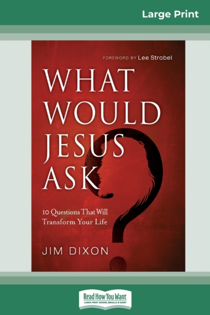 What Would Jesus Ask ? : 10 Questions That Will Transform Your Life (16pt Large Print Edition), Paperback / softback Book