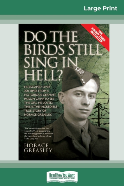 Do the Birds Still Sing in Hell ? : He Escaped over 200 times from a Notorious German Prison Camp to see the Girl he Loved. This is the Incredible Story of Horace Greasley. (16pt Large Print Edition), Paperback / softback Book