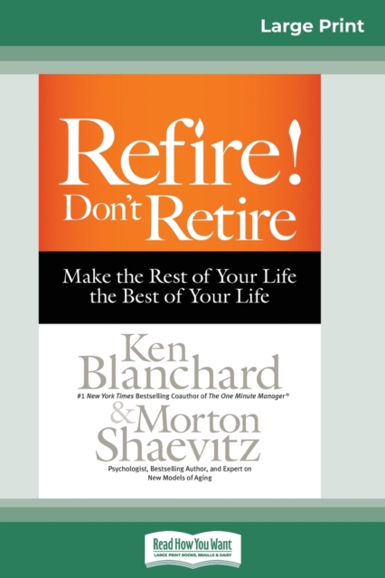 Refire! Don't Retire : Make the Rest of Your Life the Best of Your Life (16pt Large Print Edition), Paperback / softback Book