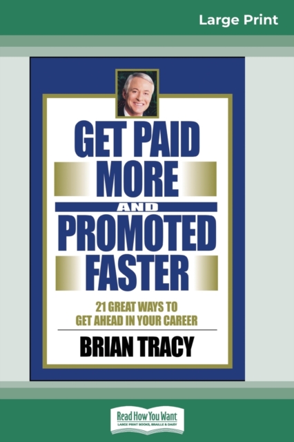 Get Paid More And Promoted Faster : 21 Great Ways to Get Ahead In Your Career (16pt Large Print Edition), Paperback / softback Book