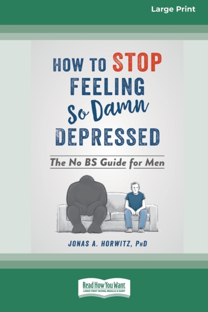 How to Stop Feeling So Damn Depressed : The No BS Guide for Men (16pt Large Print Edition), Paperback / softback Book