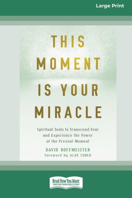 This Moment Is Your Miracle : Spiritual Tools to Transcend Fear and Experience the Power of the Present Moment (16pt Large Print Edition), Paperback / softback Book