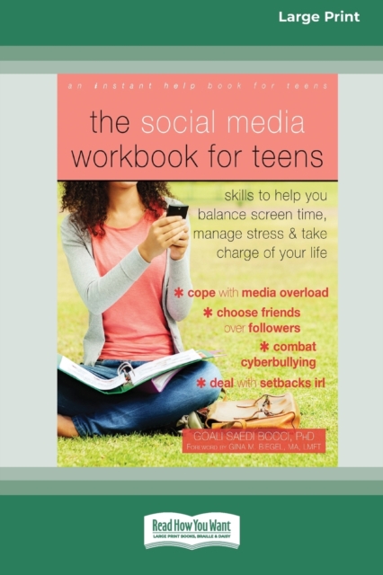 The Social Media Workbook for Teens : Skills to Help You Balance Screen Time, Manage Stress, and Take Charge of Your Life (16pt Large Print Edition), Paperback / softback Book