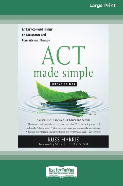 ACT Made Simple : An Easy-To-Read Primer on Acceptance and Commitment Therapy (16pt Large Print Edition), Paperback / softback Book