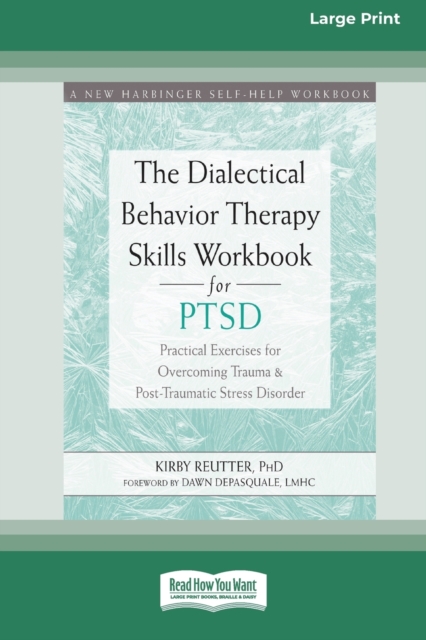 The Dialectical Behavior Therapy Skills Workbook for PTSD : Practical Exercises for Overcoming Trauma and Post-Traumatic Stress Disorder (16pt Large Print Edition), Paperback / softback Book