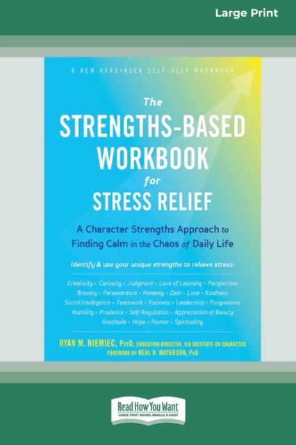 The Strengths-Based Workbook for Stress Relief : A Character Strengths Approach to Finding Calm in the Chaos of Daily Life (16pt Large Print Edition), Paperback / softback Book