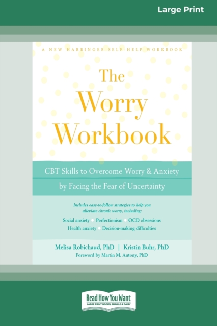 Worry Workbook : CBT Skills to Overcome Worry and Anxiety by Facing the Fear of Uncertainty (16pt Large Print Edition), Paperback / softback Book