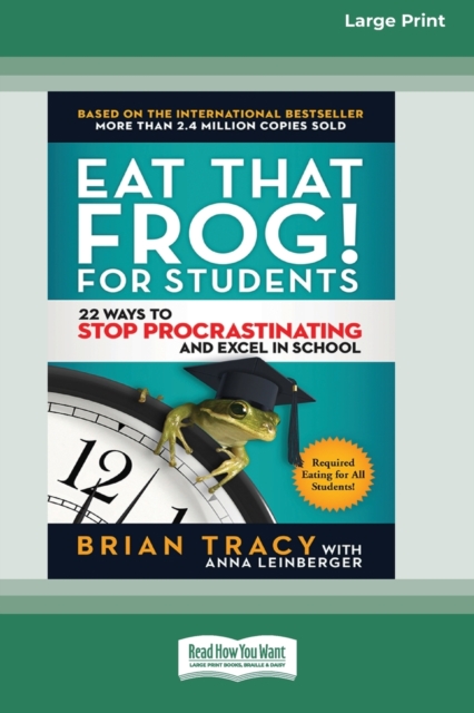 Eat That Frog! for Students : 22 Ways to Stop Procrastinating and Excel in School [Standard Large Print 16 Pt Edition], Paperback / softback Book
