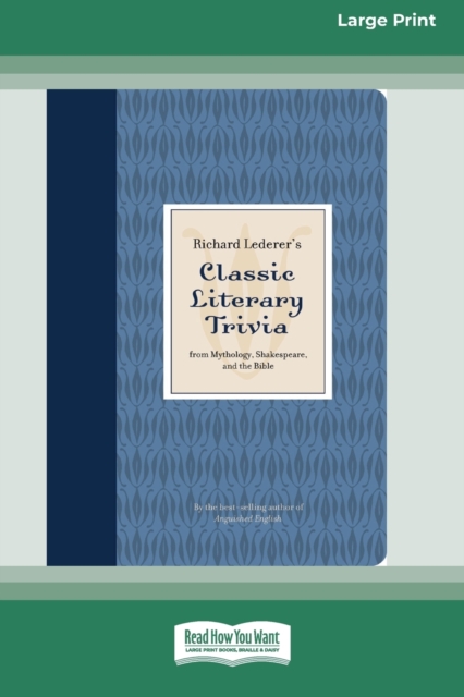 Richard Lederer's Classic Literary Trivia : From Mythology, Shakespeare, and the Bible [Standard Large Print 16 Pt Edition], Paperback / softback Book