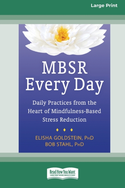 MBSR Every Day : Daily Practices from the Heart of Mindfulness-Based Stress Reduction [Standard Large Print 16 Pt Edition], Paperback / softback Book