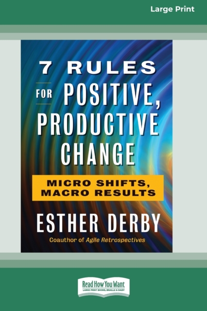 7 Rules for Positive, Productive Change : Micro Shifts, Macro Results [Standard Large Print 16 Pt Edition], Paperback / softback Book