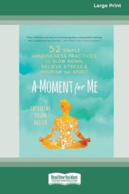 A Moment for Me : 52 Simple Mindfulness Practices to Slow Down, Relieve Stress, and Nourish the Spirit (16pt Large Print Edition), Paperback / softback Book