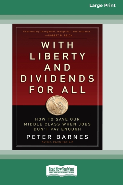 With Liberty and Dividends for All : How to Save Our Middle Class When Jobs Don't Pay Enough [16 Pt Large Print Edition], Paperback / softback Book