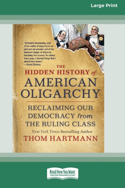 The Hidden History of American Oligarchy : Reclaiming Our Democracy from the Ruling Class [16 Pt Large Print Edition], Paperback / softback Book