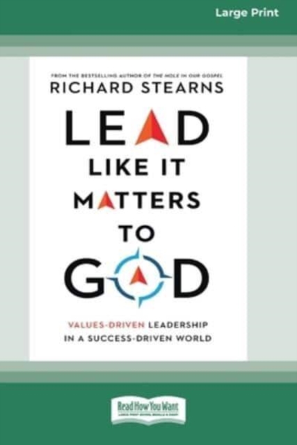 Lead Like It Matters to God : Values-Driven Leadership in a Success-Driven World [16pt Large Print Edition], Paperback / softback Book