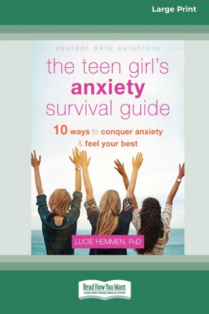 The Teen Girl's Anxiety Survival Guide : Ten Ways to Conquer Anxiety and Feel Your Best (Large Print 16 Pt Edition), Paperback / softback Book